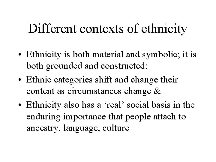 Different contexts of ethnicity • Ethnicity is both material and symbolic; it is both