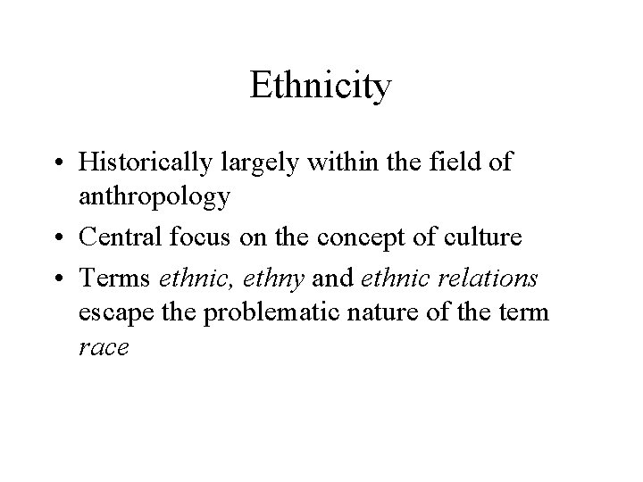 Ethnicity • Historically largely within the field of anthropology • Central focus on the