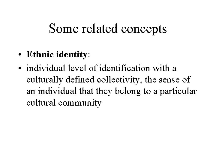 Some related concepts • Ethnic identity: • individual level of identification with a culturally