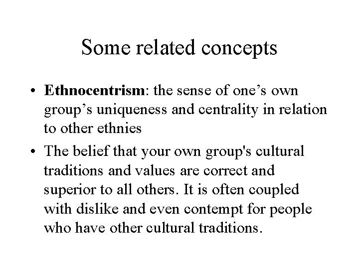 Some related concepts • Ethnocentrism: the sense of one’s own group’s uniqueness and centrality