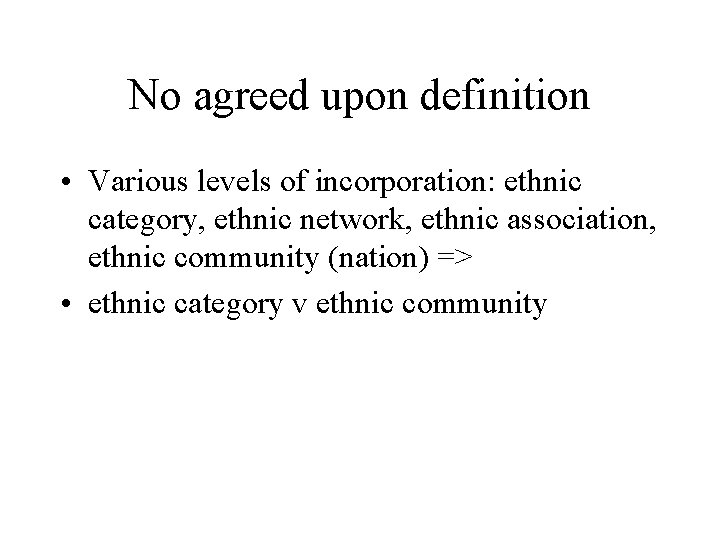 No agreed upon definition • Various levels of incorporation: ethnic category, ethnic network, ethnic