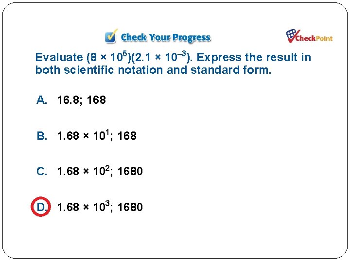 Evaluate (8 × 105)(2. 1 × 10– 3). Express the result in both scientific