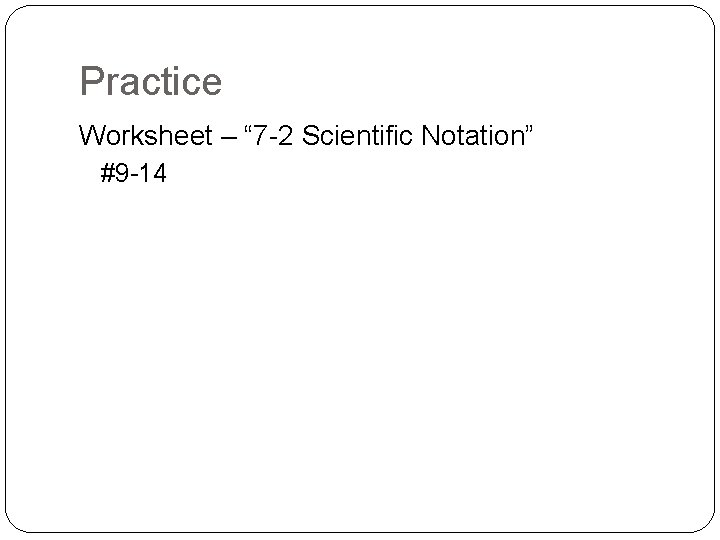 Practice Worksheet – “ 7 -2 Scientific Notation” #9 -14 