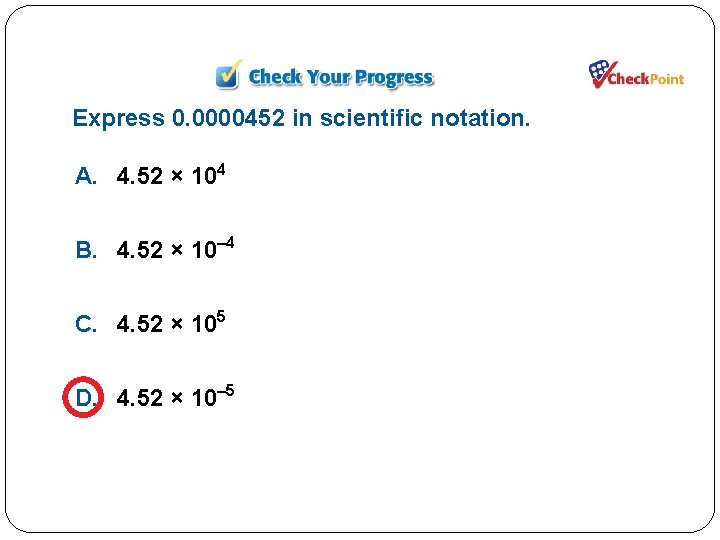Express 0. 0000452 in scientific notation. A. 4. 52 × 104 B. 4. 52