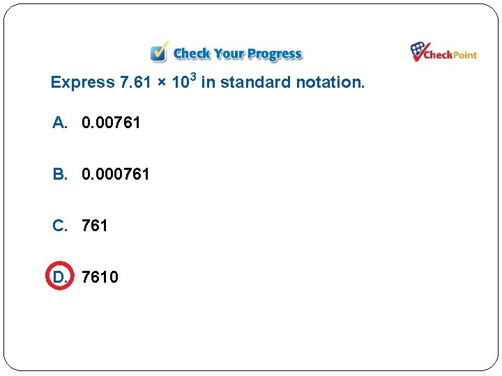 Express 7. 61 × 103 in standard notation. A. 0. 00761 B. 0. 000761