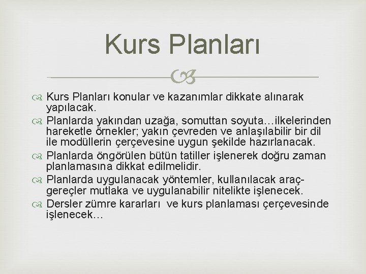 Kurs Planları konular ve kazanımlar dikkate alınarak yapılacak. Planlarda yakından uzağa, somuttan soyuta…ilkelerinden hareketle