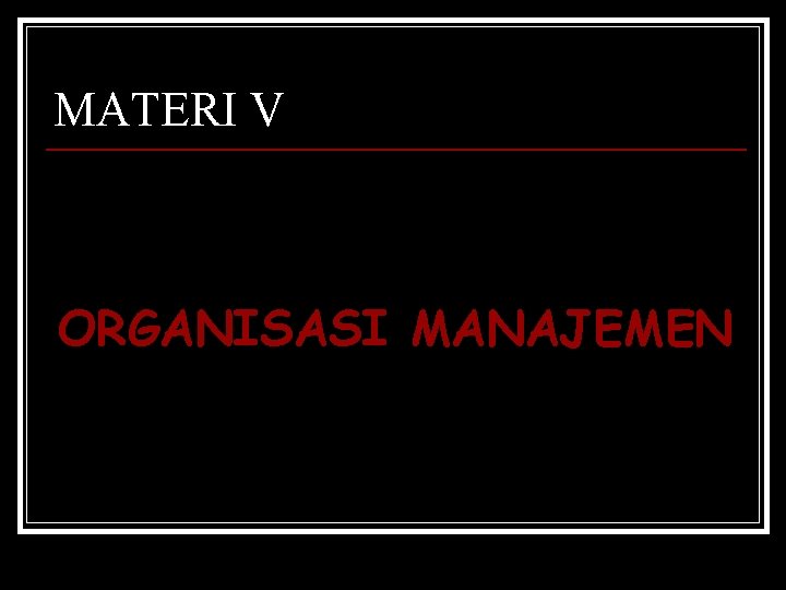 MATERI V ORGANISASI MANAJEMEN 