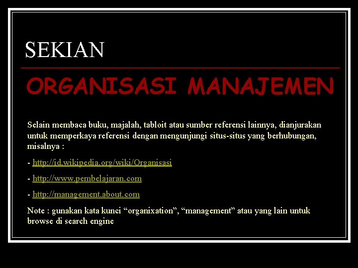 SEKIAN ORGANISASI MANAJEMEN Selain membaca buku, majalah, tabloit atau sumber referensi lainnya, dianjurakan untuk