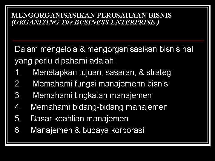 MENGORGANISASIKAN PERUSAHAAN BISNIS (ORGANIZING The BUSINESS ENTERPRISE ) Dalam mengelola & mengorganisasikan bisnis hal