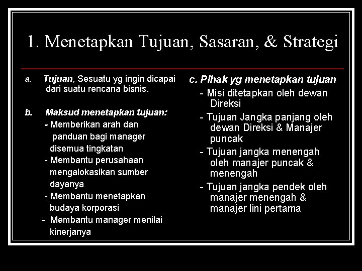 1. Menetapkan Tujuan, Sasaran, & Strategi a. Tujuan, Sesuatu yg ingin dicapai dari suatu