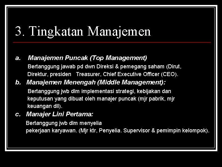 3. Tingkatan Manajemen a. Manajemen Puncak (Top Management) Bertanggung jawab pd dwn Direksi &