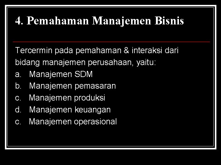 4. Pemahaman Manajemen Bisnis Tercermin pada pemahaman & interaksi dari bidang manajemen perusahaan, yaitu: