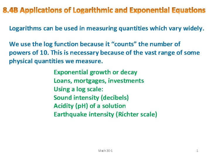 Logarithms can be used in measuring quantities which vary widely. We use the log