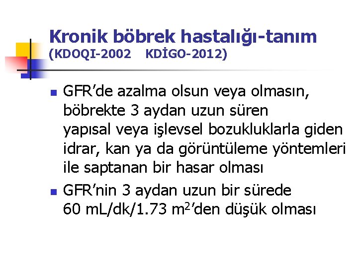 Kronik böbrek hastalığı-tanım (KDOQI-2002 n n KDİGO-2012) GFR’de azalma olsun veya olmasın, böbrekte 3
