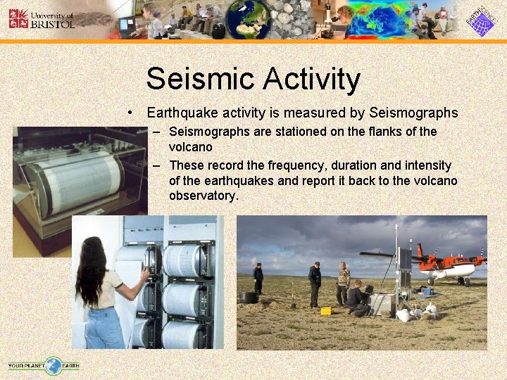 Seismic Activity • Earthquake activity is measured by Seismographs – Seismographs are stationed on