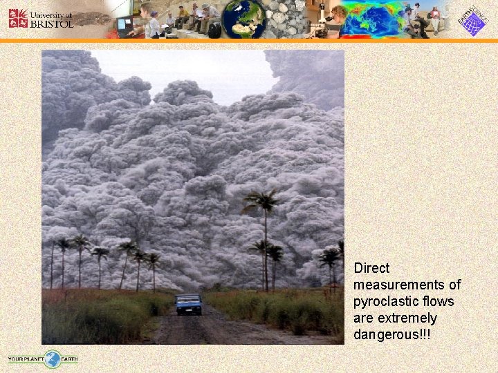 Direct measurements of pyroclastic flows are extremely dangerous!!! 