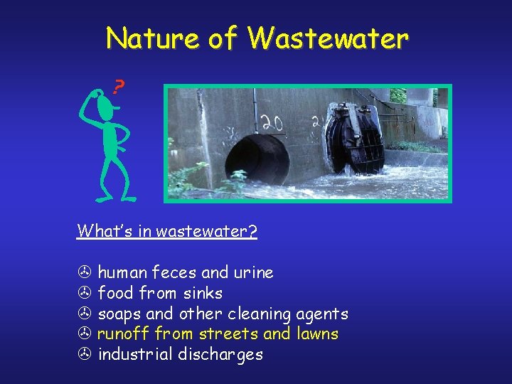 Nature of Wastewater What’s in wastewater? > human feces and urine > food from