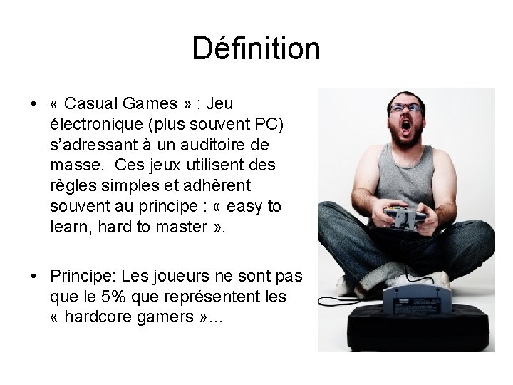 Définition • « Casual Games » : Jeu électronique (plus souvent PC) s’adressant à