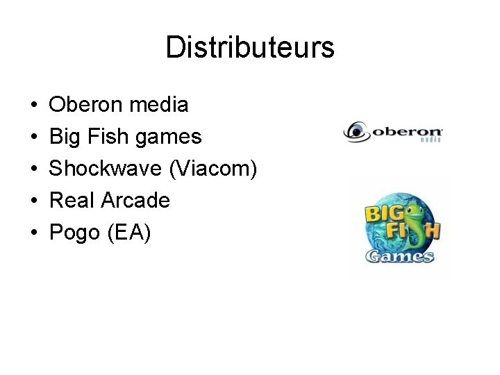 Distributeurs • • • Oberon media Big Fish games Shockwave (Viacom) Real Arcade Pogo