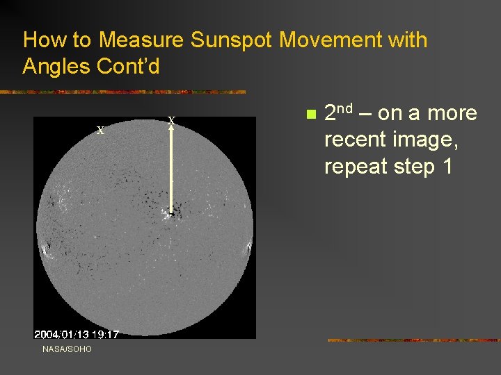 How to Measure Sunspot Movement with Angles Cont’d X NASA/SOHO X n 2 nd