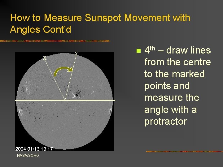 How to Measure Sunspot Movement with Angles Cont’d X NASA/SOHO X n 4 th