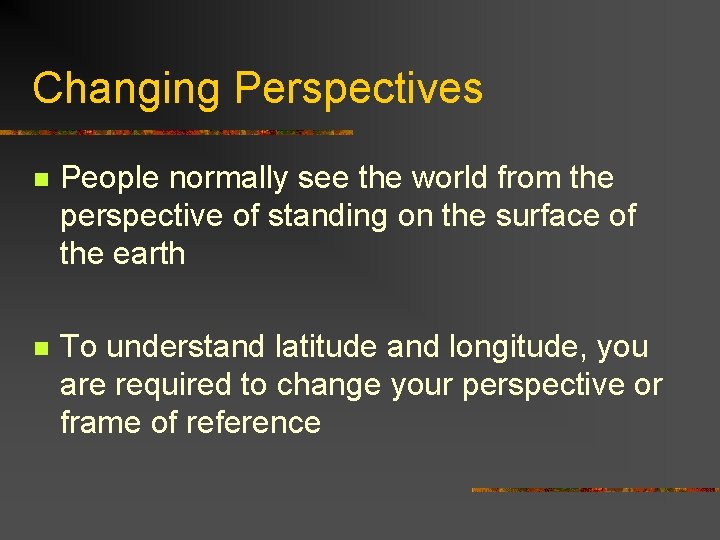Changing Perspectives n People normally see the world from the perspective of standing on