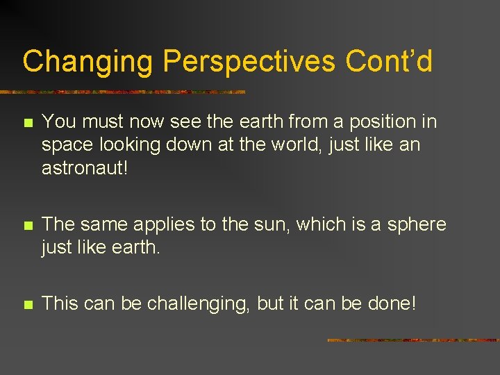 Changing Perspectives Cont’d n You must now see the earth from a position in
