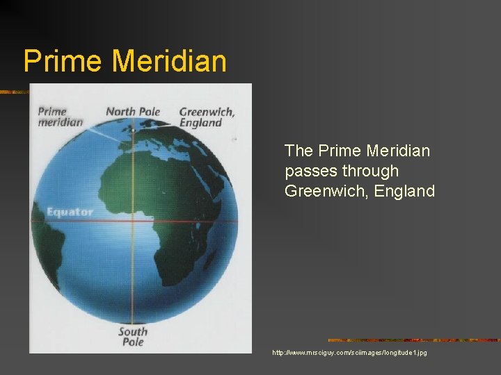 Prime Meridian The Prime Meridian passes through Greenwich, England http: //www. mrsciguy. com/sciimages/longitude 1.