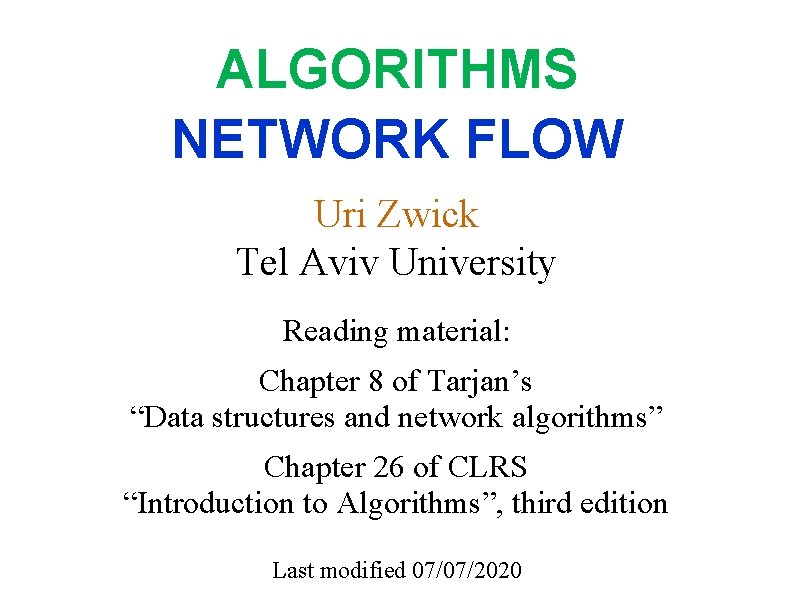 ALGORITHMS NETWORK FLOW Uri Zwick Tel Aviv University Reading material: Chapter 8 of Tarjan’s ALGORITHMS NETWORK FLOW Uri Zwick Tel Aviv University Reading material: Chapter 8 of Tarjan’s