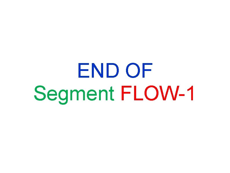 END OF Segment FLOW-1 END OF Segment FLOW-1