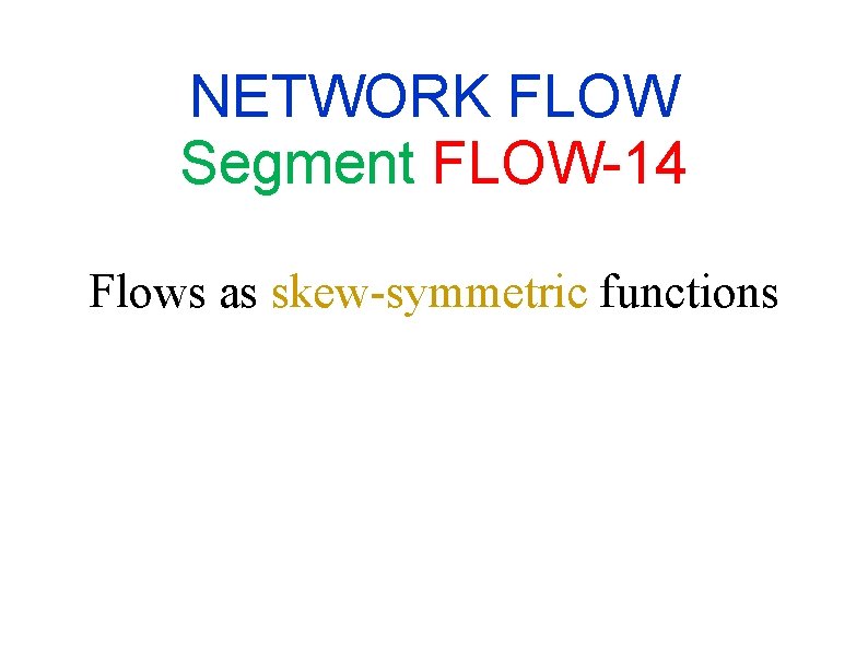 NETWORK FLOW Segment FLOW-14 Flows as skew-symmetric functions NETWORK FLOW Segment FLOW-14 Flows as skew-symmetric functions