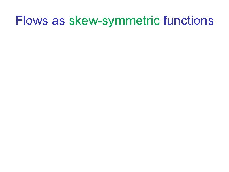 Flows as skew-symmetric functions Flows as skew-symmetric functions