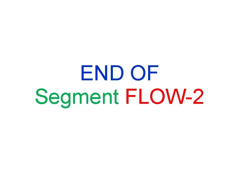 END OF Segment FLOW-2 END OF Segment FLOW-2