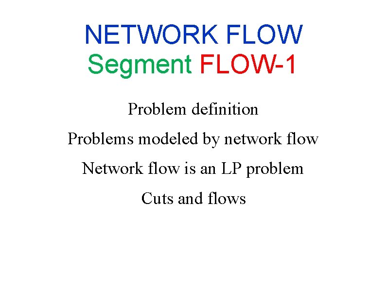 NETWORK FLOW Segment FLOW-1 Problem definition Problems modeled by network flow Network flow is NETWORK FLOW Segment FLOW-1 Problem definition Problems modeled by network flow Network flow is