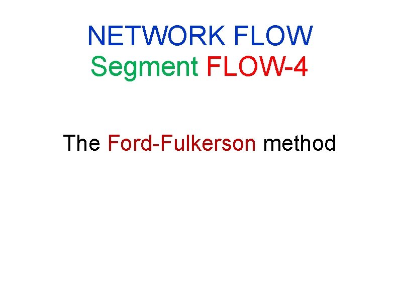 NETWORK FLOW Segment FLOW-4 The Ford-Fulkerson method NETWORK FLOW Segment FLOW-4 The Ford-Fulkerson method