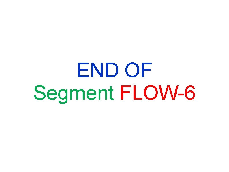 END OF Segment FLOW-6 END OF Segment FLOW-6