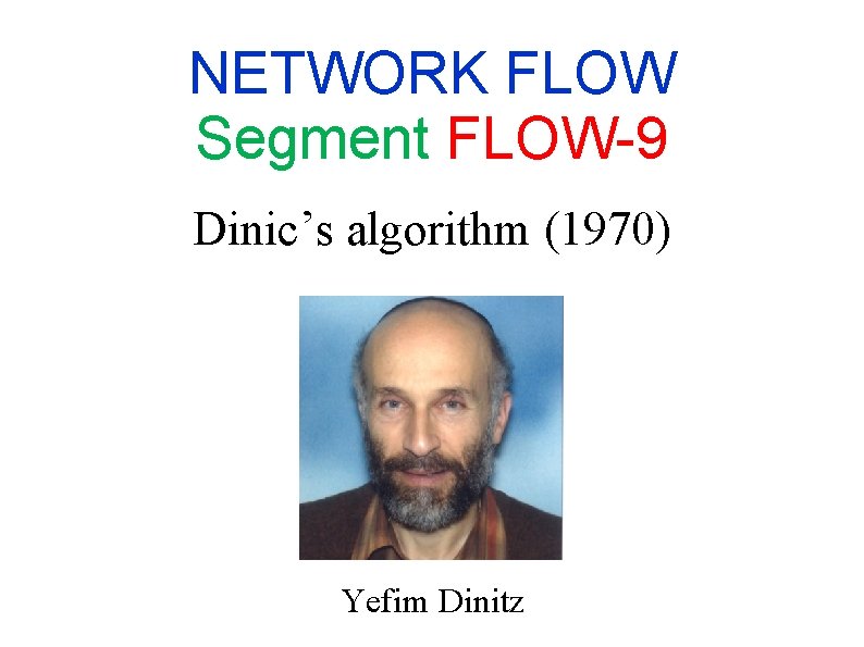 NETWORK FLOW Segment FLOW-9 Dinic’s algorithm (1970) Yefim Dinitz NETWORK FLOW Segment FLOW-9 Dinic’s algorithm (1970) Yefim Dinitz