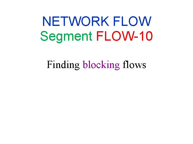 NETWORK FLOW Segment FLOW-10 Finding blocking flows NETWORK FLOW Segment FLOW-10 Finding blocking flows