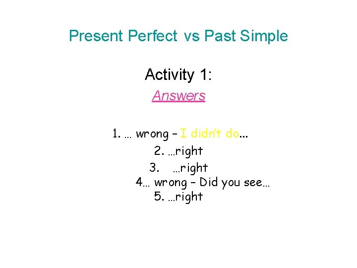 Present Perfect vs Past Simple Activity 1: Answers 1. … wrong – I didn’t