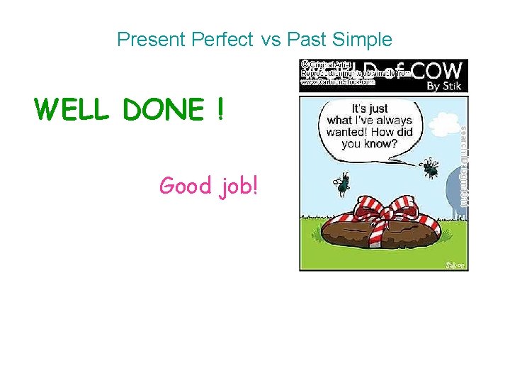 Present Perfect vs Past Simple WELL DONE ! Good job! 