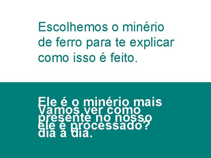 Escolhemos o minério de ferro para te explicar como isso é feito. Ele é