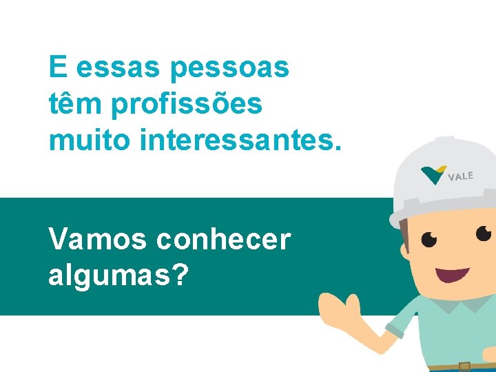 E essas pessoas têm profissões muito interessantes. Vamos conhecer algumas? 