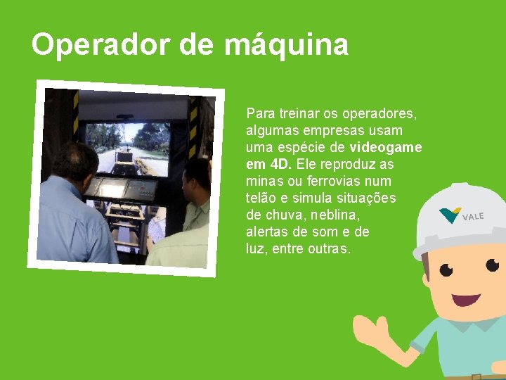 Operador de máquina Para treinar os operadores, algumas empresas usam uma espécie de videogame