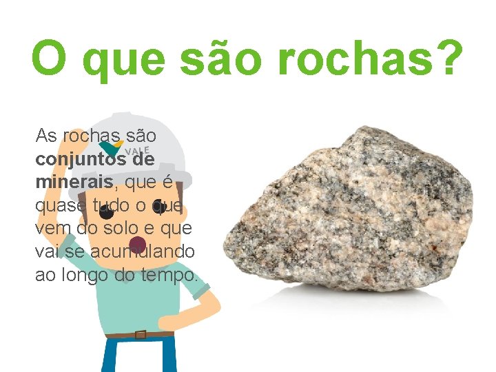 O que são rochas? As rochas são conjuntos de minerais, que é quase tudo