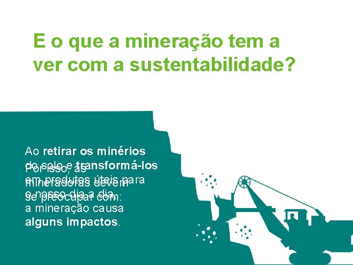 E o que a mineração tem a ver com a sustentabilidade? Ao retirar os