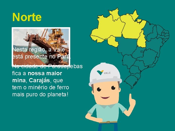 Norte Nesta região, a Vale está presente no Pará. Na cidade de Parauapebas fica