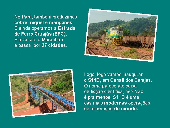 No Pará, também produzimos cobre, níquel e manganês. E ainda operamos a Estrada de