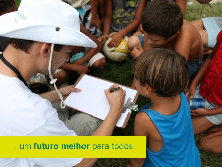 Trabalhando assim, acreditamos que podemos construir juntos um futuro melhor para todos. 