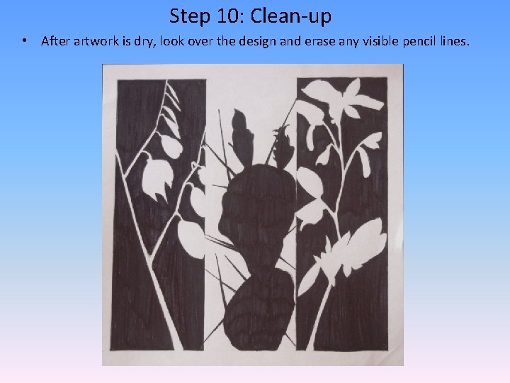 Step 10: Clean-up • After artwork is dry, look over the design and erase