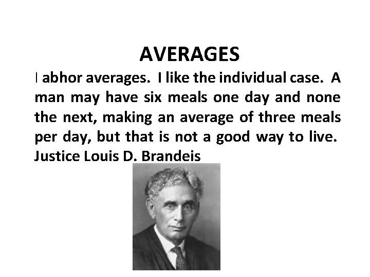 AVERAGES I abhor averages. I like the individual case. A man may have six